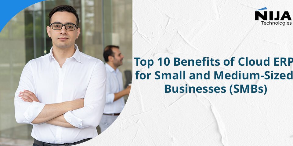 Top 10 Benefits of Cloud ERP for Small and Medium-Sized Businesses (SMBs)